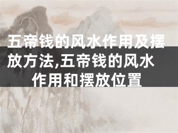 五帝钱的风水作用及摆放方法,五帝钱的风水作用和摆放位置