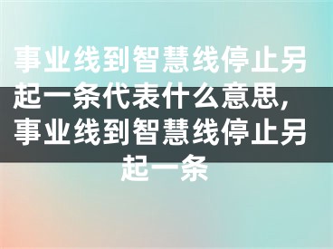 事业线到智慧线停止另起一条代表什么意思,事业线到智慧线停止另起一条