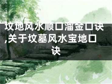 坟地风水顺口溜金口诀,关于坟墓风水宝地口诀