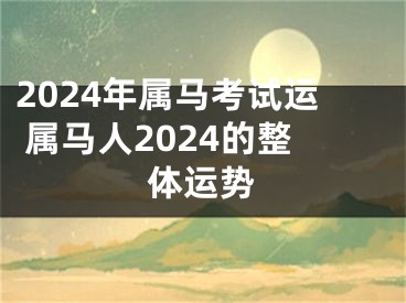 2024年属马考试运 属马人2024的整体运势