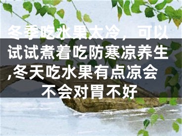 冬季吃水果太冷，可以试试煮着吃防寒凉养生,冬天吃水果有点凉会不会对胃不好