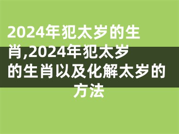 2024年犯太岁的生肖,2024年犯太岁的生肖以及化解太岁的方法