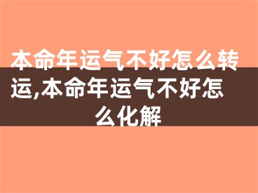 本命年运气不好怎么转运,本命年运气不好怎么化解