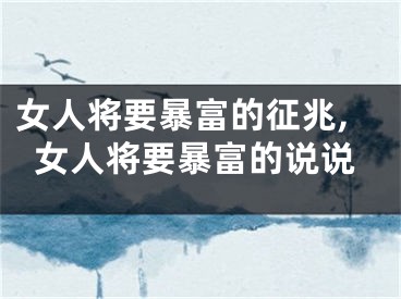 女人将要暴富的征兆,女人将要暴富的说说