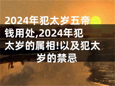 2024年犯太岁五帝钱用处,2024年犯太岁的属相!以及犯太岁的禁忌