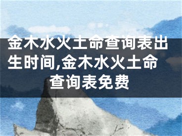 金木水火土命查询表出生时间,金木水火土命查询表免费