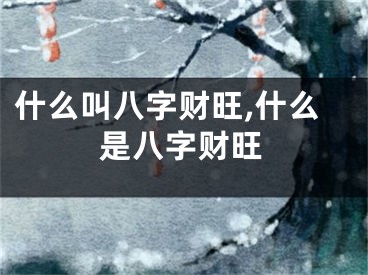 什么叫八字财旺,什么是八字财旺