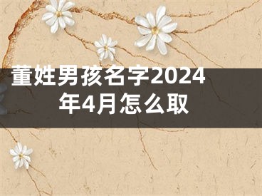 董姓男孩名字2024年4月怎么取