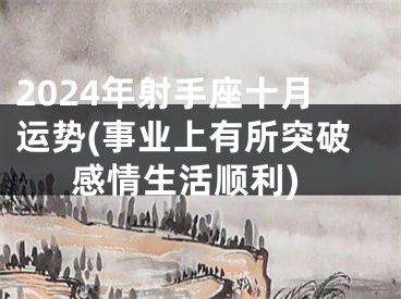 2024年射手座十月运势(事业上有所突破感情生活顺利)