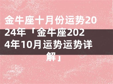 金牛座十月份运势2024年「金牛座2024年10月运势运势详解」
