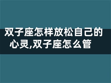双子座怎样放松自己的心灵,双子座怎么管