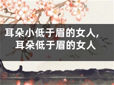 耳朵小低于眉的女人,耳朵低于眉的女人