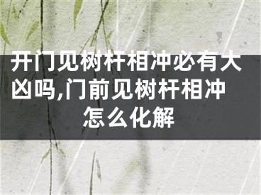 开门见树杆相冲必有大凶吗,门前见树杆相冲怎么化解