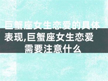 巨蟹座女生恋爱的具体表现,巨蟹座女生恋爱需要注意什么