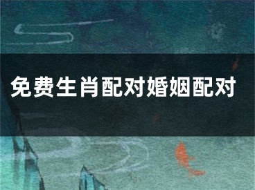 免费生肖配对婚姻配对