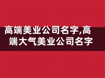 高端美业公司名字,高端大气美业公司名字