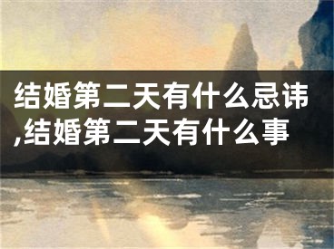 结婚第二天有什么忌讳,结婚第二天有什么事