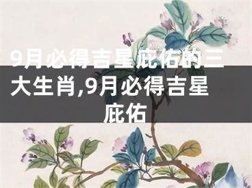 9月必得吉星庇佑的三大生肖,9月必得吉星庇佑