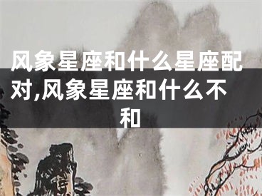 风象星座和什么星座配对,风象星座和什么不和
