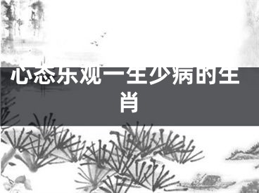心态乐观一生少病的生肖
