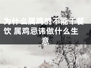 为什么属鸡的不能干餐饮 属鸡忌讳做什么生意