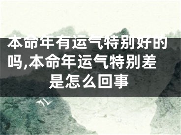 本命年有运气特别好的吗,本命年运气特别差是怎么回事