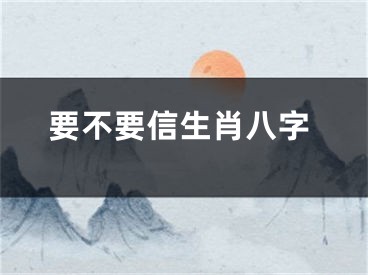 要不要信生肖八字