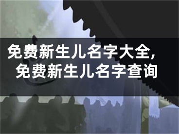 免费新生儿名字大全,免费新生儿名字查询