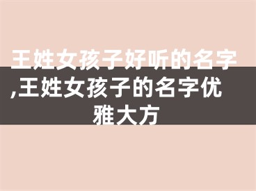 王姓女孩子好听的名字,王姓女孩子的名字优雅大方