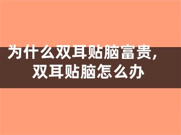 为什么双耳贴脑富贵,双耳贴脑怎么办