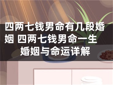 四两七钱男命有几段婚姻 四两七钱男命一生婚姻与命运详解