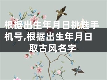 根据出生年月日挑选手机号,根据出生年月日取古风名字