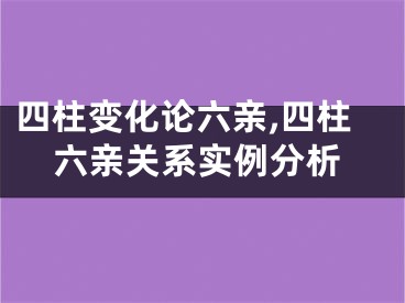 四柱变化论六亲,四柱六亲关系实例分析