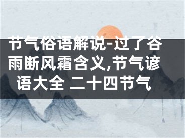 节气俗语解说-过了谷雨断风霜含义,节气谚语大全 二十四节气