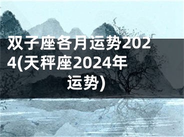 双子座各月运势2024(天秤座2024年运势)