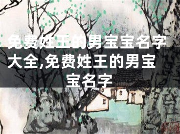 免费姓王的男宝宝名字大全,免费姓王的男宝宝名字