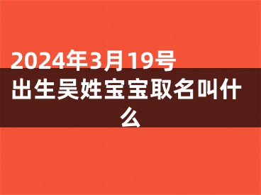 2024年3月19号出生吴姓宝宝取名叫什么