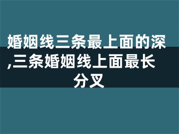 婚姻线三条最上面的深,三条婚姻线上面最长分叉