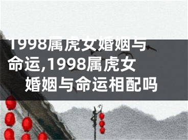1998属虎女婚姻与命运,1998属虎女婚姻与命运相配吗