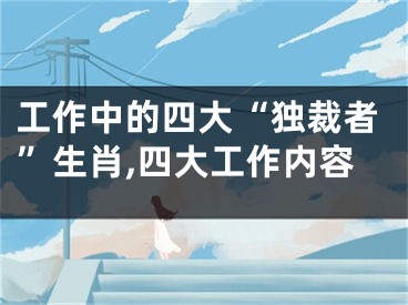 工作中的四大“独裁者”生肖,四大工作内容