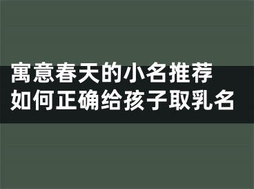 寓意春天的小名推荐 如何正确给孩子取乳名