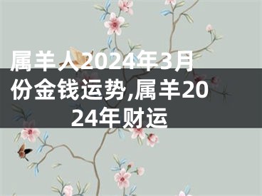 属羊人2024年3月份金钱运势,属羊2024年财运