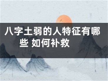 八字土弱的人特征有哪些 如何补救 