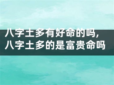 八字土多有好命的吗,八字土多的是富贵命吗