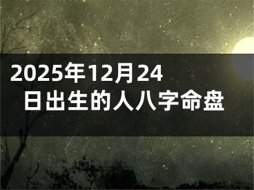 2025年12月24日出生的人八字命盘