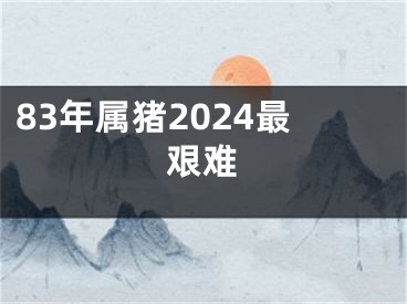 83年属猪2024最艰难