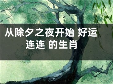 从除夕之夜开始 好运连连 的生肖