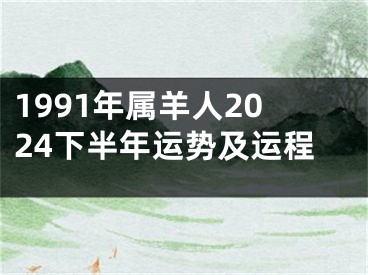 1991年属羊人2024下半年运势及运程