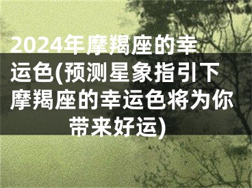 2024年摩羯座的幸运色(预测星象指引下摩羯座的幸运色将为你带来好运)