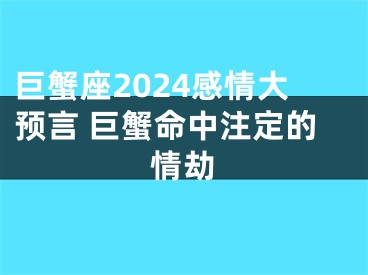 巨蟹座2024感情大预言 巨蟹命中注定的情劫